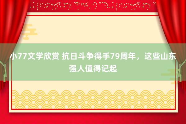 小77文学欣赏 抗日斗争得手79周年，这些山东强人值得记起