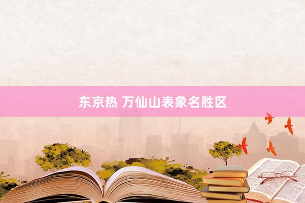东京热 万仙山表象名胜区