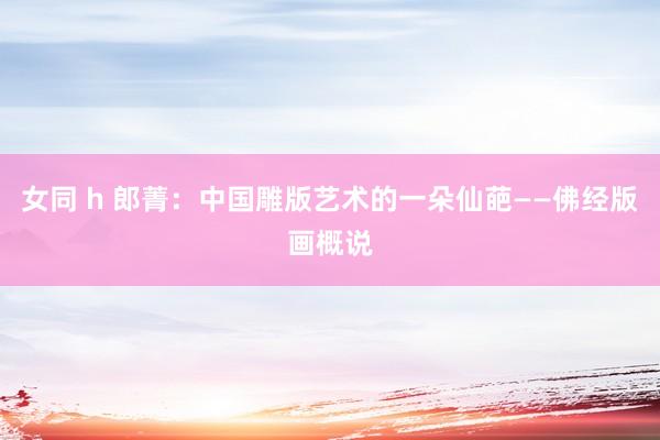 女同 h 郎菁：中国雕版艺术的一朵仙葩——佛经版画概说